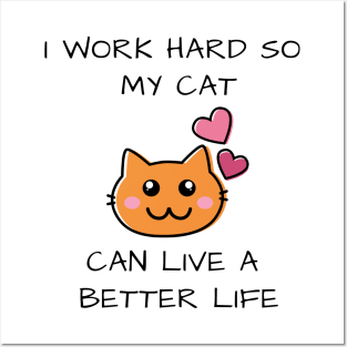 I work hard so my cat can live a better life Posters and Art